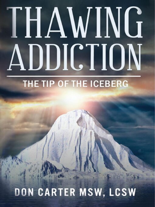 Title details for Thawing Addiction--The Tip of the Iceberg by Don Carter, MSW, LCSW - Wait list